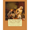 The American woman's home, or, Principles of domestic science: being a guide to the formation and maintenance of economical, healthful, beautiful, and - Paperback
