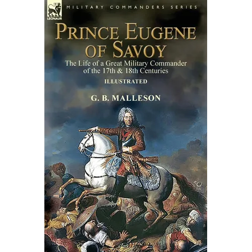 Prince Eugene of Savoy: the Life of a Great Military Commander of the 17th & 18th Centuries - Paperback