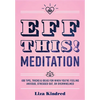 Eff This! Meditation: 108 Tips, Tricks, and Ideas for When You're Feeling Anxious, Stressed Out, or Overwhelmed - Hardcover