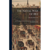 The Naval War of 1812: Or, The History of the United States Navy During the Last War With Great Brit - Hardcover