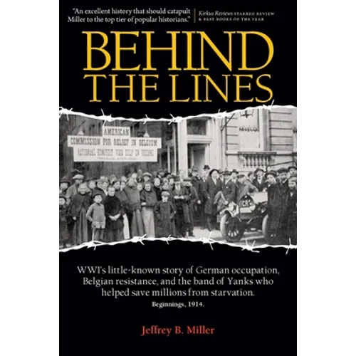 Behind the Lines: WWI's Little-Known Story of German Occupation, Belgian Resistance, and the Band of Yanks Who Saved Millions from Starvation - Paperback