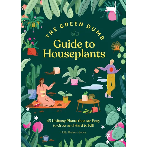 The Green Dumb Guide to Houseplants: 45 Unfussy Plants That Are Easy to Grow and Hard to Kill - Hardcover