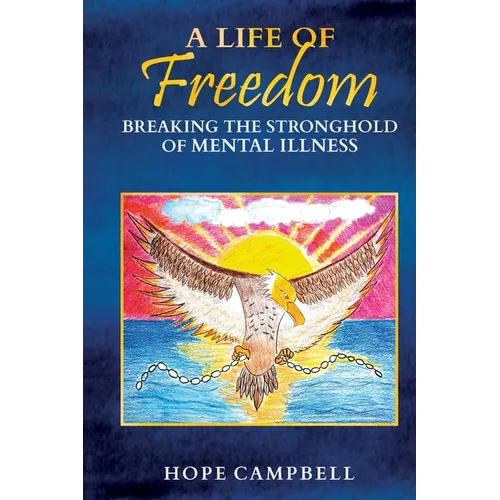 A Life of Freedom: Breaking the Stronghold of Mental Illness - Paperback