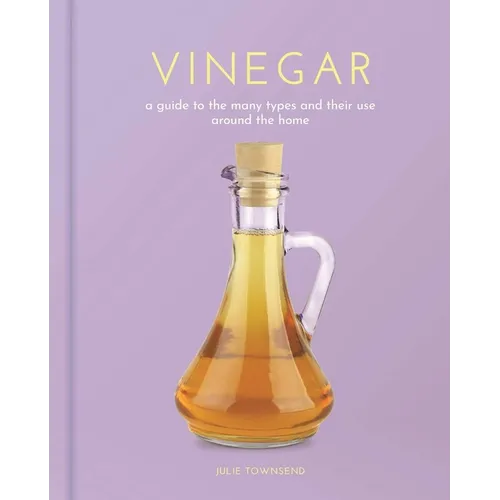 Vinegar: A Guide to the Many Types and Their Use Around the Home - Hardcover