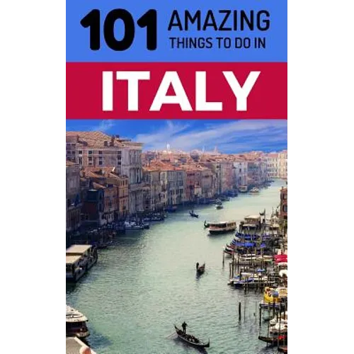 101 Amazing Things to Do in Italy: Italy Travel Guide - Paperback