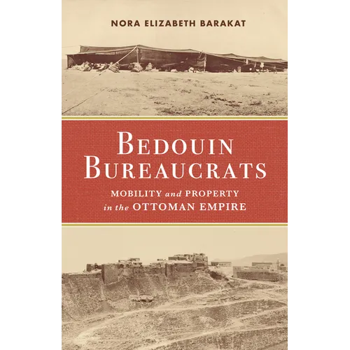 Bedouin Bureaucrats: Mobility and Property in the Ottoman Empire - Hardcover