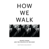 How We Walk: Frantz Fanon and the Politics of the Body - Hardcover
