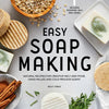 Easy Soap Making: Natural Recipes for Creative Melt-And-Pour, Hand-Milled, and Cold-Process Soaps - Paperback