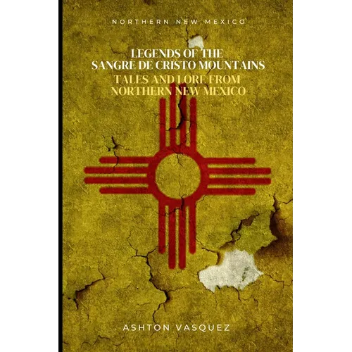 Legends of the Sangre de Cristo Mountains: Tales and Lore from Northern New Mexico - Paperback