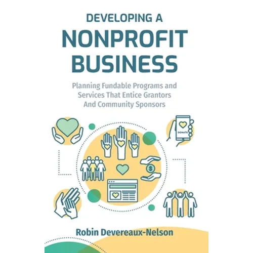 Developing A Nonprofit Business: Planning Fundable Programs and Services That Entice Grantors and Community Sponsors - Paperback