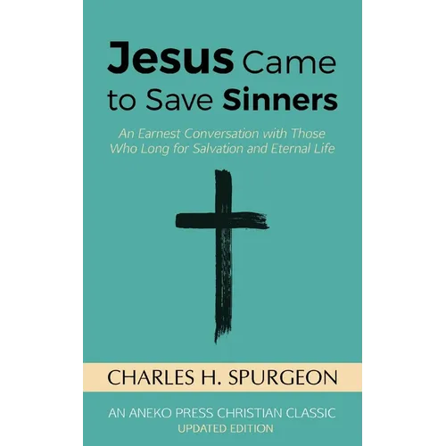 Jesus Came to Save Sinners: An Earnest Conversation with Those Who Long for Salvation and Eternal Life - Paperback