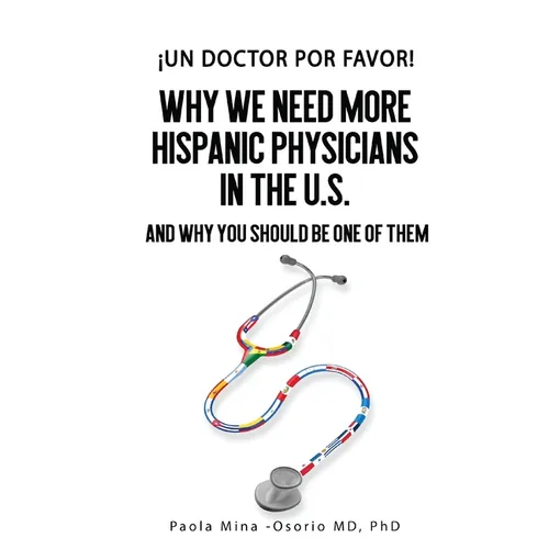 ¡Un doctor por favor!: Why We Need More Hispanic Physicians in the U.S., and Why You Should Be One of Them - Paperback