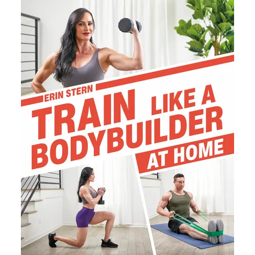 Train Like a Bodybuilder at Home: Get Lean and Strong Without Going to the Gym - Paperback