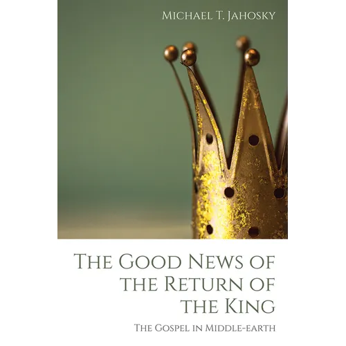 The Good News of the Return of the King: The Gospel in Middle-Earth - Paperback