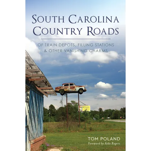 South Carolina Country Roads: Of Train Depots, Filling Stations & Other Vanishing Charms - Paperback