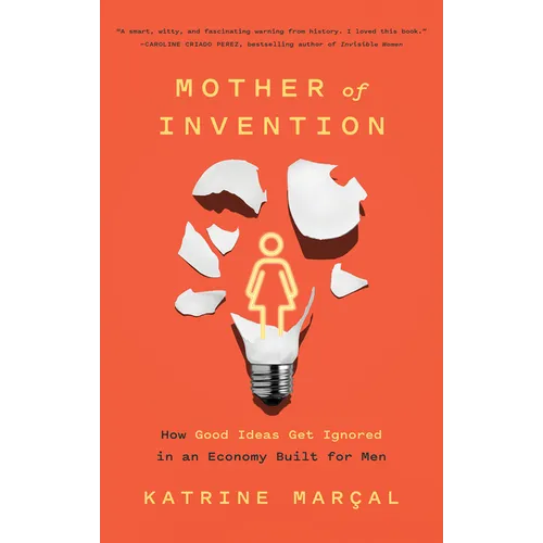 Mother of Invention: How Good Ideas Get Ignored in an Economy Built for Men - Paperback