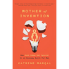 Mother of Invention: How Good Ideas Get Ignored in an Economy Built for Men - Paperback