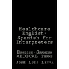 Healthcare English-Spanish for Interpreters: English-Spanish Medical Terms - Paperback