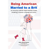 Being American Married to a Brit: An Amusing Guide for Anglo-American Couples Divided by a Common Language and Culture - Paperback