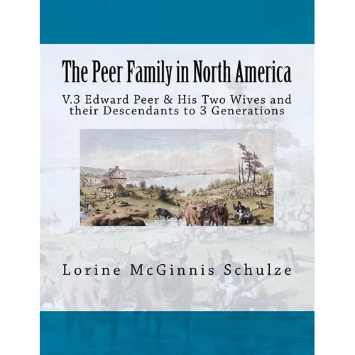 The Peer Family in North America: V.3 Edward Peer & His Two Wives and their Descendants to 3 Generations - Paperback