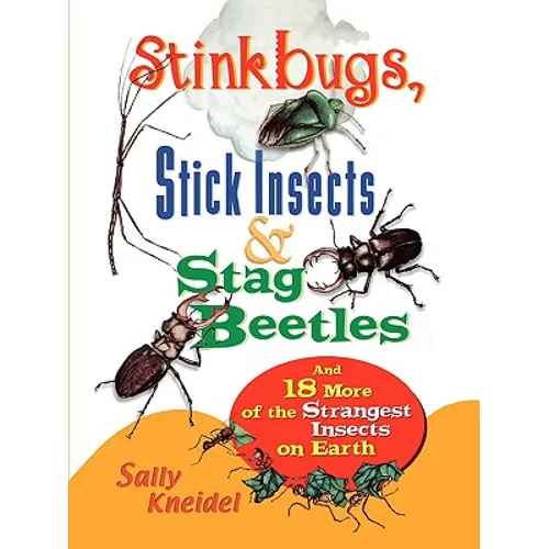 Stink Bugs, Stick Insects, and Stag Beetles: And 18 More of the Strangest Insects on Earth - Paperback