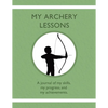 My Archery Lessons: A journal of my skills, my progress, and my achievements. - Paperback