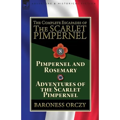 The Complete Escapades of The Scarlet Pimpernel: Volume 8-Pimpernel and Rosemary & Adventures of the Scarlet Pimpernel - Paperback