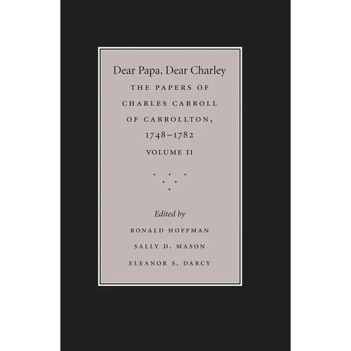 Dear Papa, Dear Charley: The Peregrinations of a Revolutionary Aristocrat, as Told by Charles Carroll of Carrollton and His Father, Charles Carroll of - Paperback