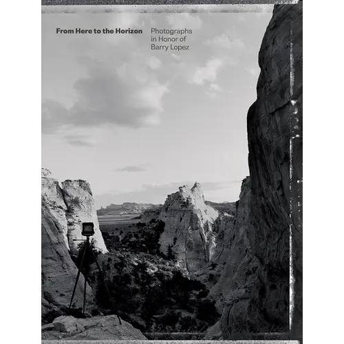From Here to the Horizon: Photographs in Honor of Barry Lopez - Hardcover