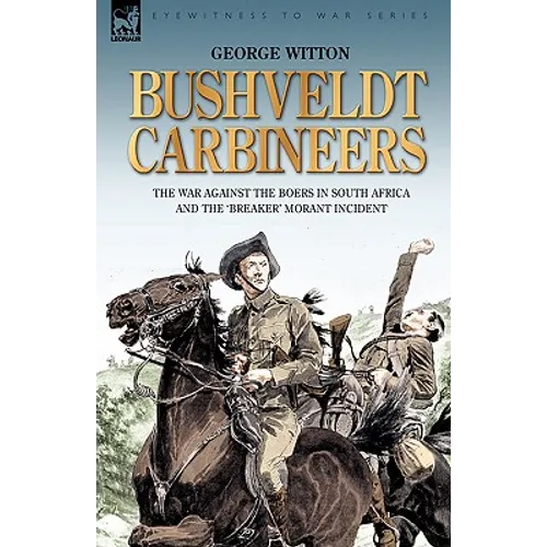 Bushveldt Carbineers: the War Against the Boers in South Africa and the 'Breaker' Morant Incident - Paperback