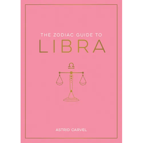 The Zodiac Guide to Libra: The Ultimate Guide to Understanding Your Star Sign, Unlocking Your Destiny and Decoding the Wisdom of the Stars - Hardcover