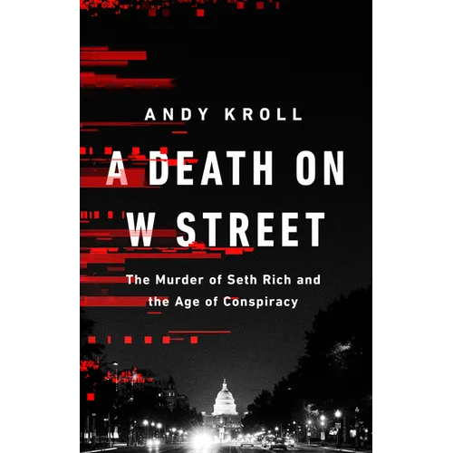 A Death on W Street: The Murder of Seth Rich and the Age of Conspiracy - Hardcover