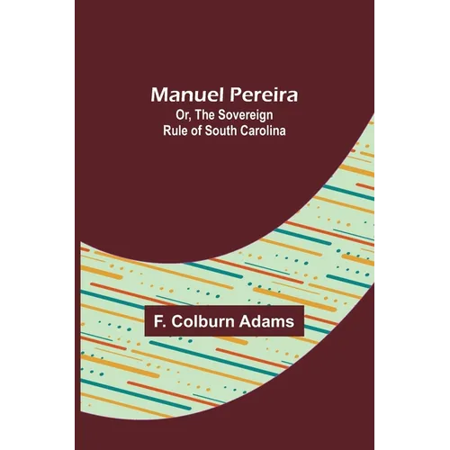 Manuel Pereira; Or, The Sovereign Rule of South Carolina - Paperback