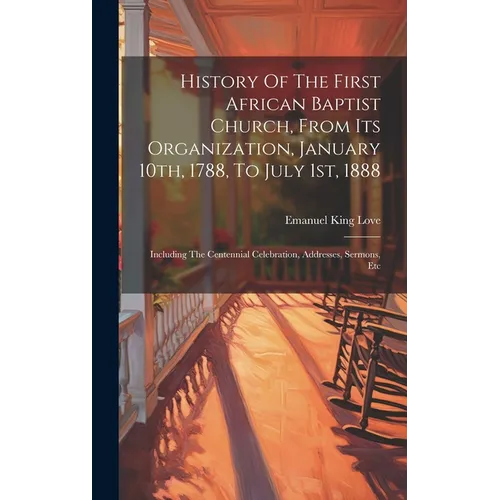 History Of The First African Baptist Church, From Its Organization, January 10th, 1788, To July 1st, 1888: Including The Centennial Celebration, Addre - Hardcover