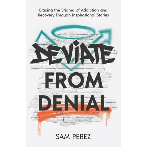 Deviate from Denial: Erasing the Stigma of Addiction and Recovery Through Inspirational Stories - Paperback