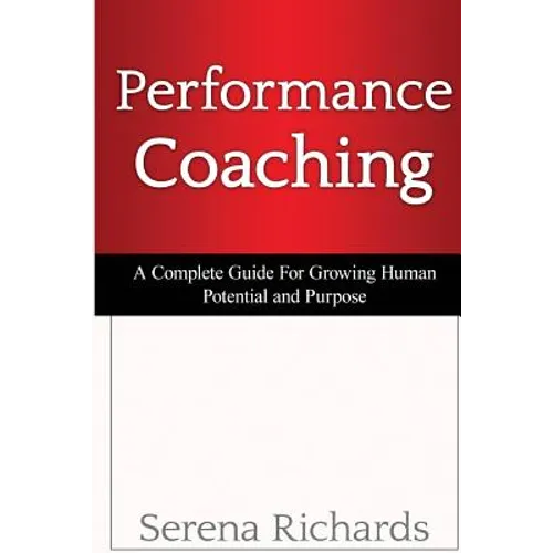 Performance Coaching: A Complete Guide For Growing Human Potential and Purpose: : Advanced Coaching Techniques And Tools For Developing Peop - Paperback