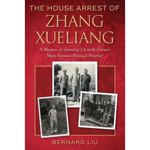 The House Arrest of Zhang Xueliang: A Memoir of Growing Up with China's Most Famous Political Prisoner - Paperback