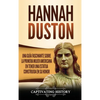 Hannah Duston: Una guía fascinante sobre la primera mujer americana en tener una estatua construida en su honor - Hardcover