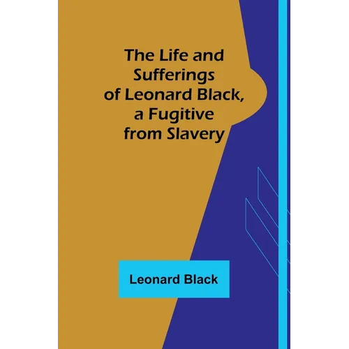 The Life and Sufferings of Leonard Black, a Fugitive from Slavery - Paperback