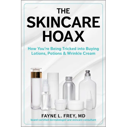 The Skincare Hoax: How You're Being Tricked Into Buying Lotions, Potions & Wrinkle Cream - Hardcover