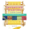 Inventive Weaving on a Little Loom: Discover the Full Potential of the Rigid-Heddle Loom, for Beginners and Beyond - Paperback