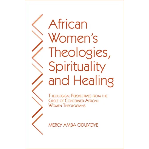 African Women's Theologies, Spirituality and Healing: Theological Perspectives from the Circle of Concerned African Women Theologians - Paperback