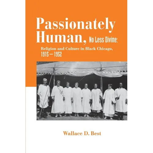 Passionately Human, No Less Divine: Religion and Culture in Black Chicago, 1915-1952 - Paperback