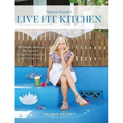 Live Fit Kitchen: 100 Simple, Delicious Recipes for Living Fit, Living Life, and Living Love - Hardcover
