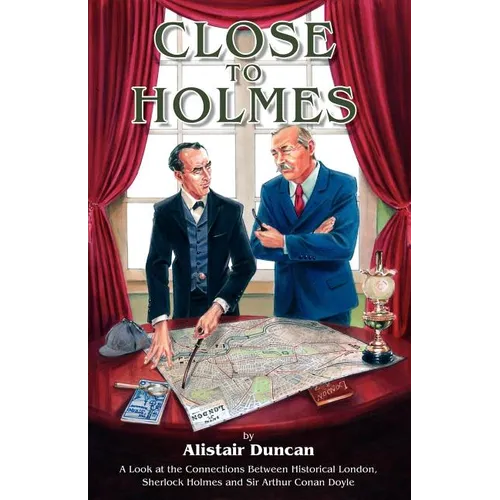 Close to Holmes - A Look at the Connections Between Historical London, Sherlock Holmes and Sir Arthur Conan Doyle - Paperback