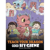 Teach Your Dragon Good Hygiene: Help Your Dragon Start Healthy Hygiene Habits. A Cute Children Story To Teach Kids Why Good Hygiene Is Important Socia - Hardcover