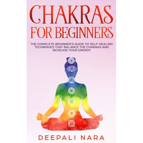 Chakras for Beginners: Thе Cоmplеtе Bеginnеr's Guidе tо Sеlf-Hеaling Tеchni - Paperback