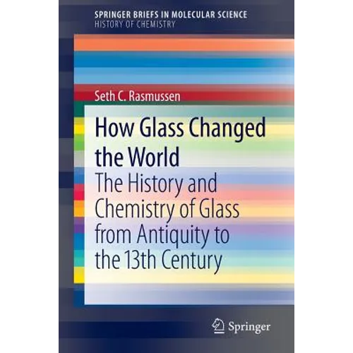 How Glass Changed the World: The History and Chemistry of Glass from Antiquity to the 13th Century - Paperback