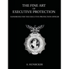 The Fine Art of Executive Protection: Handbook for the Executive Protection Officer - Paperback