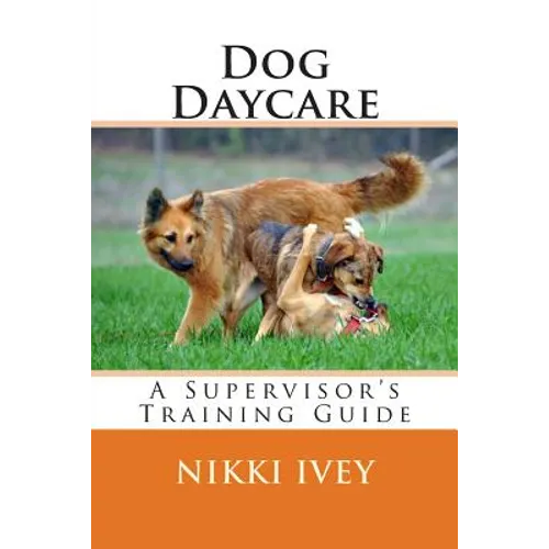 Dog Daycare: A Supervisor's Training Guide - Paperback